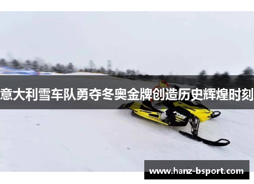 意大利雪车队勇夺冬奥金牌创造历史辉煌时刻