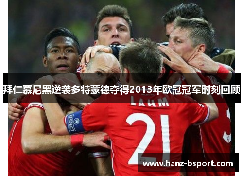 拜仁慕尼黑逆袭多特蒙德夺得2013年欧冠冠军时刻回顾