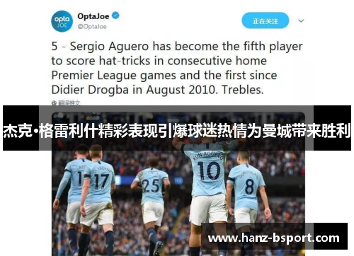 杰克·格雷利什精彩表现引爆球迷热情为曼城带来胜利 杰克·格雷利什精彩表现引爆球迷热情为曼城带来胜利