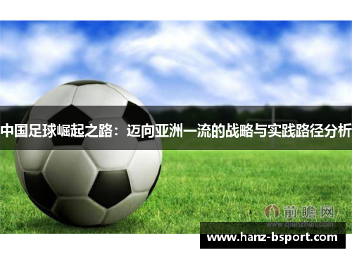 中国足球崛起之路：迈向亚洲一流的战略与实践路径分析