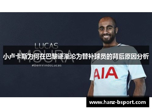 小卢卡斯为何在巴黎逐渐沦为替补球员的背后原因分析 小卢卡斯为何在巴黎逐渐沦为替补球员的背后原因分析