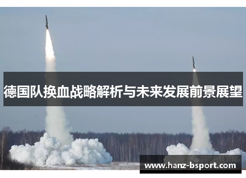 德国队换血战略解析与未来发展前景展望 德国队换血战略解析与未来发展前景展望