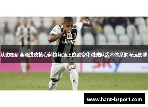 从边锋到全能进攻核心萨拉赫场上位置变化对球队战术体系的深远影响