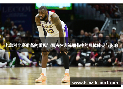 老詹对比赛准备的重视与看法在训练细节中的具体体现与影响 老詹对比赛准备的重视与看法在训练细节中的具体体现与影响