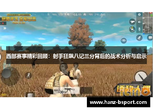 西部赛事精彩回顾：射手狂飙八记三分背后的战术分析与启示