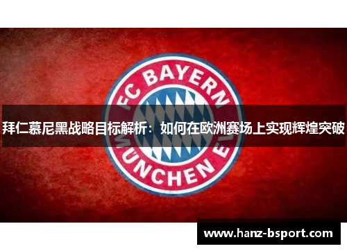 拜仁慕尼黑战略目标解析：如何在欧洲赛场上实现辉煌突破