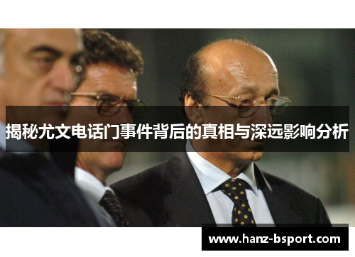 揭秘尤文电话门事件背后的真相与深远影响分析 揭秘尤文电话门事件背后的真相与深远影响分析