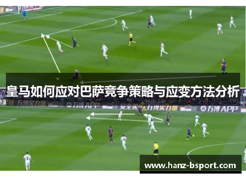 皇马如何应对巴萨竞争策略与应变方法分析