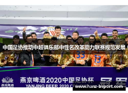 中国足协推动中超俱乐部中性名改革助力联赛规范发展