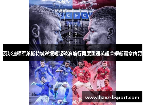 瓦尔迪领军莱斯特城逆境崛起破浪前行再度重返英超荣耀新篇章传奇